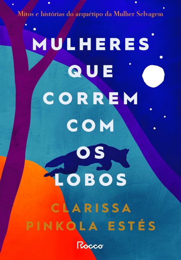Mulheres que correm com os lobos: Mitos e histórias do arquétipo da Mulher Selvagem - Clarissa Pinkola Estés (Autor), Waldéa Barcellos (Tradutor)
