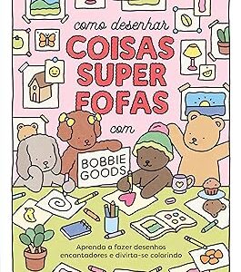 Como desenhar coisas superfofas com Bobbie Goods: Aprenda a fazer desenhos encantadores e divirta-se colorindo Capa comum – Bobbie Goods (Autor, Ilustrador),