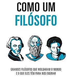 Como pensar como um filósofo: Grandes filósofos que moldaram o mundo e o que eles têm para nos ensinar Capa comum –Peter Cave (Autor), Marcia Blasques (Tradutor)