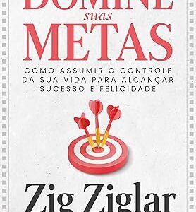 Domine Suas Metas: Como Assumir o Controle da sua Vida Para Alcançar Sucesso e Felicidade Capa comum – Zig Ziglar (Autor)