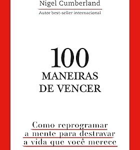 100 maneiras de vencer: Como reprogramar a mente para destravar a vida que você merece Capa comum – Nigel Cumberland (Autor), Marcia Blasques (Tradutor)