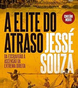 A elite do atraso: Da escravidão à ascensão da extrema direita Capa comum – Jessé Souza (Autor)