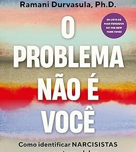 O problema não é você: Como identificar narcisistas e se proteger deles Capa comum –  Ramani Durvasula (Autor), Livia de Almeida (Tradutor)