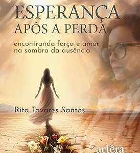 Esperança Após a Perda: Encontrando Força e Amor na Sombra da Ausência Capa comum – Rita Tavares Santos (Autor)