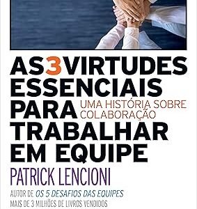 As 3 virtudes essenciais para trabalhar em equipe: Uma história sobre colaboração Capa comum –Patrick Lencioni (Autor), Flávio Chamis (Tradutor)