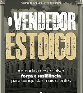 O Vendedor Estoico: Aprenda a Desenvolver Força e Resiliência Para Conquistar Mais Clientes Capa comum –Mamá Brito (Autor), Rafael Mendes (Autor)