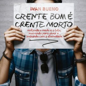 CRENTE BOM É CRENTE MORTO: Matando o medo e o luto, morrendo para viver e sonhando com a eternidade - Capa comum