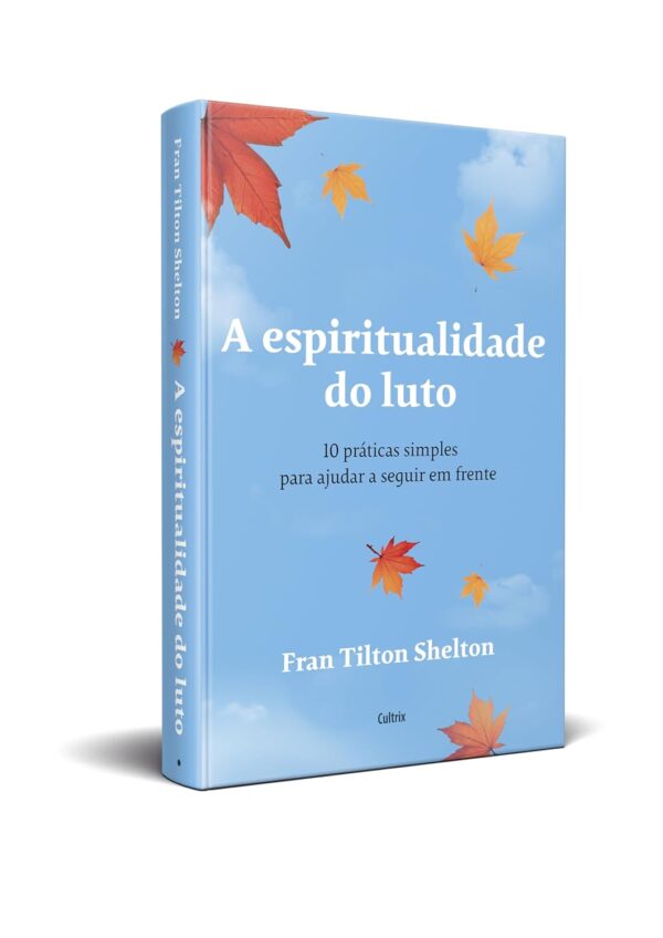 A Espiritualidade do Luto: 10 Práticas Simples Para Ajudar a Seguir em Frente - Capa comum