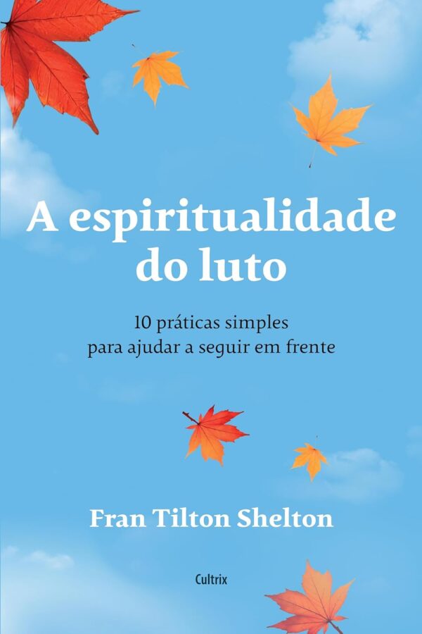 A Espiritualidade do Luto: 10 Práticas Simples Para Ajudar a Seguir em Frente - Capa comum - Imagem 2