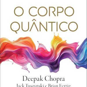 O Corpo Quântico: a Nova Ciência Para uma Vida Mais Longa, Saudável e Essencial - Capa comum