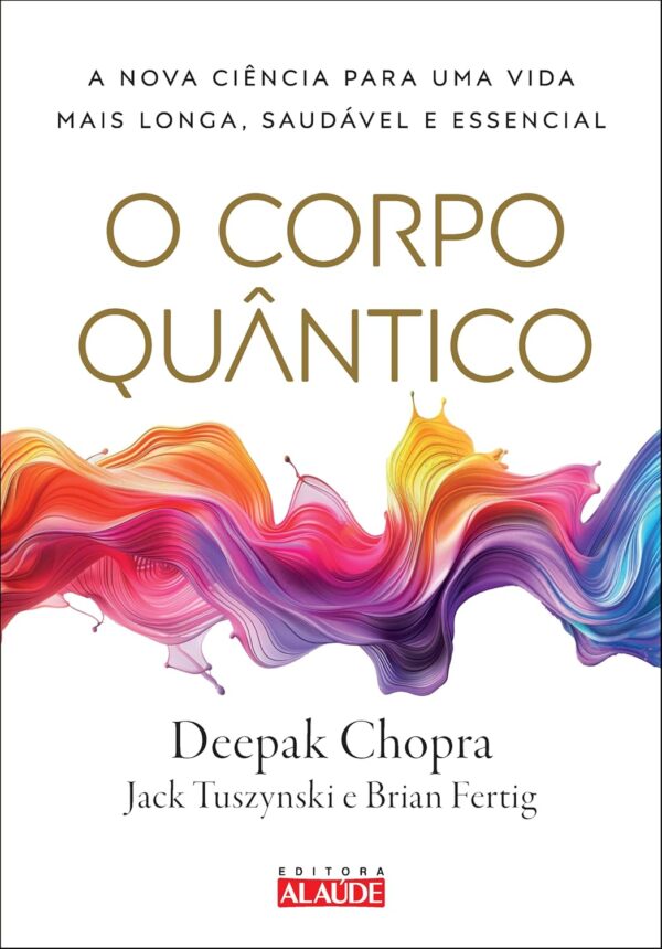 O Corpo Quântico: a Nova Ciência Para uma Vida Mais Longa, Saudável e Essencial - Capa comum