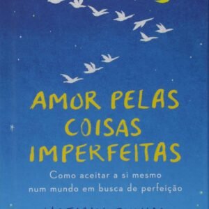 Amor pelas coisas imperfeitas: Como aceitar a si mesmo num mundo em busca de perfeição - Capa dura