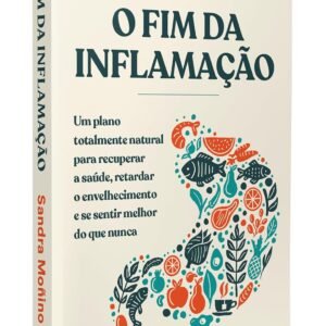 O fim da inflamação: Um plano totalmente natural para recuperar a saúde, retardar o envelhecimento e se sentir melhor do que nunca - Capa comum