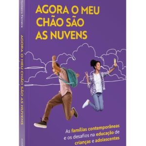 Agora o meu chão são as nuvens: As famílias contemporâneas e os desafios na educação de crianças e adolescentes - Capa comum