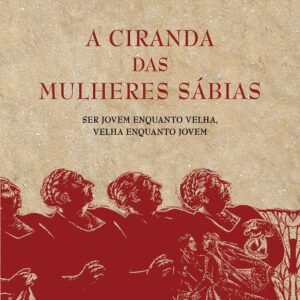 A ciranda das mulheres sábias: Ser jovem enquanto velha, velha enquanto jovem - Capa dura