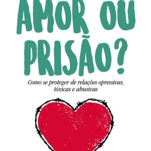 Amor ou Prisão?: Como se Proteger de Relações Opressivas, Tóxicas e Abusivas - Capa comum