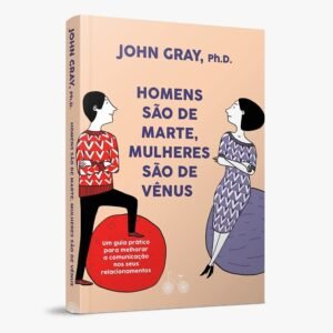 Homens são de Marte, Mulheres são de Vênus: Um guia prático para melhorar a comunicação e conseguir o que você quer nos seus relacionamentos - Capa comum