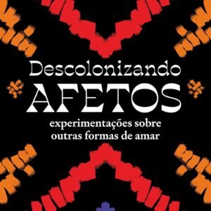 Descolonizando afetos: Experimentações sobre outras formas de amar - Capa comum