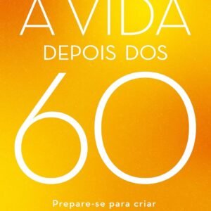 A vida depois dos 60: Prepare-se para criar a sua melhor versão - Capa comum