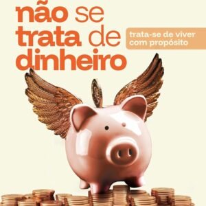 Não se Trata de Dinheiro: Trata-se de Viver com Propósito - Capa Comum