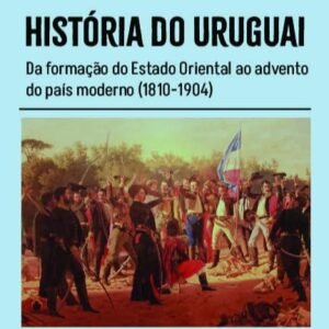 História do Uruguai: Da formação do estado oriental ao advento do país moderno (1810-1904) - Capa comum