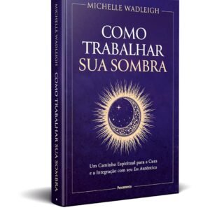 Como trabalhar sua sombra: Um caminho espiritual para a cura e a integração com seu Eu autêntico - Capa comum
